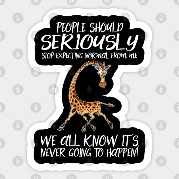 People Should Seriously Stop Expecting Normal From Me We All Know It's Never Going To Happen Giraffe Sticker by LotusTee